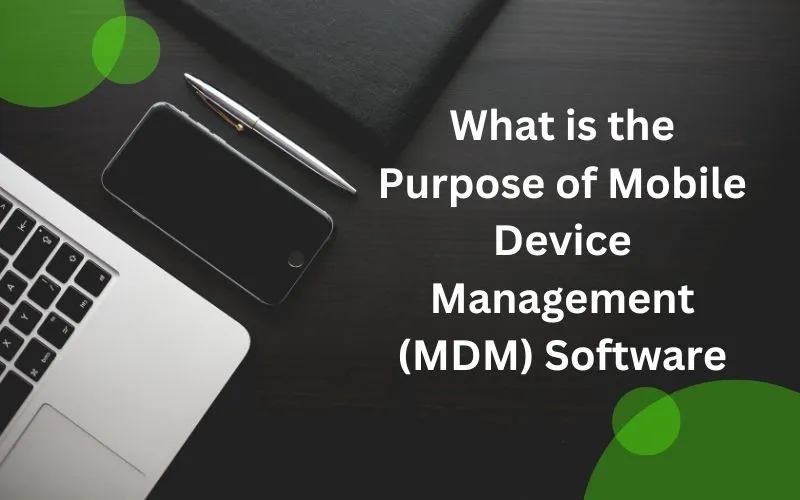 What is the Purpose of Mobile Device Management (MDM) Software