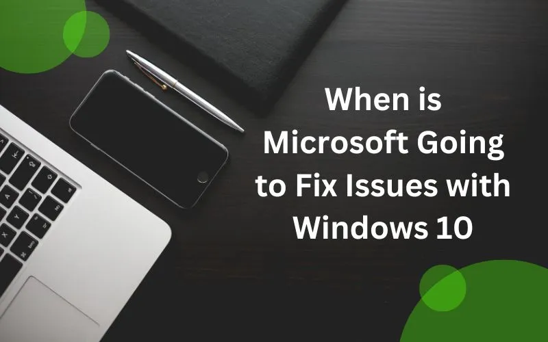 When is Microsoft Going to Fix Issues with Windows 10